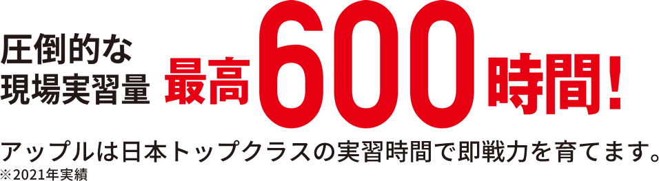 圧倒的な現場実習量!最高600時間