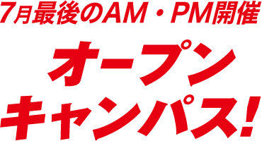 7月最後のAM・PM開催、オープンキャンパス！